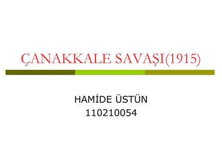 ÇANAKKALE SAVAŞI(1915) HAMİDE ÜSTÜN 110210054.