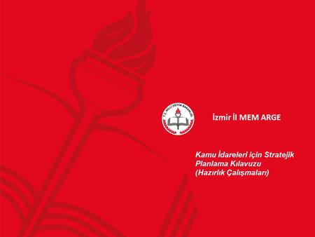 İzmir İl MEM ARGE Kamu İdareleri için Stratejik Planlama Kılavuzu (Hazırlık Çalışmaları)