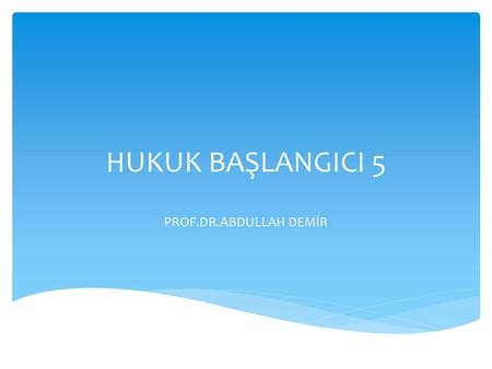 HUKUK BAŞLANGICI 5 PROF.DR.ABDULLAH DEMİR.