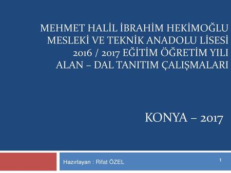 Mehmet halil ibrahim hekimoğlu mesleki ve tEknik anadolu lisesi 2016 / 2017 EĞİTİM ÖĞRETİM YILI ALAN – DAL TANITIM ÇALIŞMALARI kONYA – 2017 Hazırlayan.