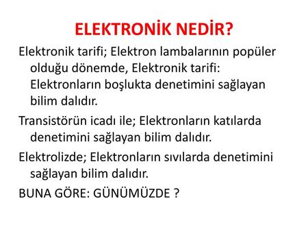 ELEKTRONİK NEDİR? Elektronik tarifi; Elektron lambalarının popüler olduğu dönemde, Elektronik tarifi: Elektronların boşlukta denetimini sağlayan bilim.