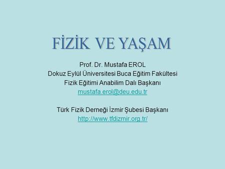 FİZİK VE YAŞAM Prof. Dr. Mustafa EROL