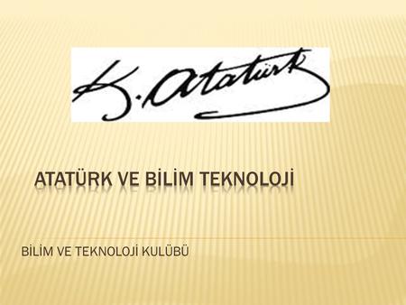 Atatürk ve bİlİm teknoloJİ