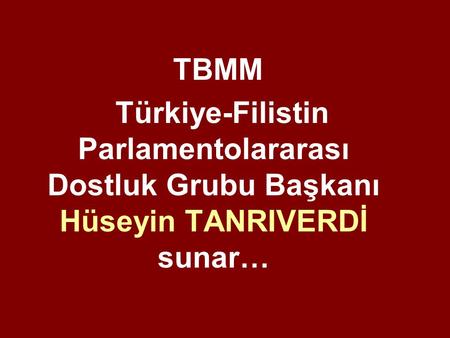 TBMM Türkiye-Filistin Parlamentolararası Dostluk Grubu Başkanı Hüseyin TANRIVERDİ sunar…