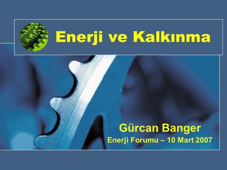 Gürcan Banger Enerji Forumu – 10 Mart 2007