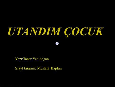 UTANDIM ÇOCUK Yazı:Taner Yenidoğan Slayt tasarım: Mustafa Kaplan.