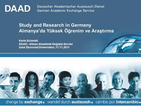Study and Research in Germany Almanya’da Yüksek Öğrenim ve Araştırma Karin Schmidt DAAD - Alman Akademik Değişim Servisi Izmir Ekonomi Üniversitesi,