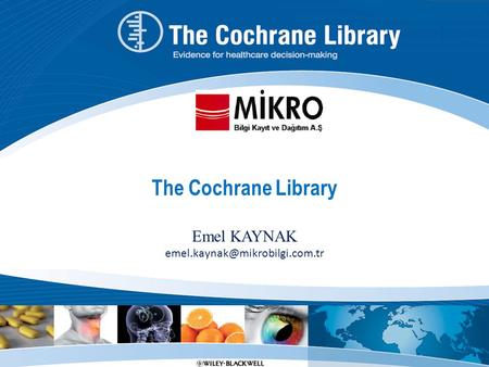 The Cochrane Library Emel KAYNAK emel.kaynak@mikrobilgi.com.tr.