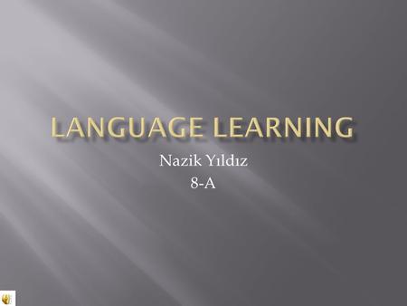 LANGUAGE LEARNING Nazik Yıldız 8-A.