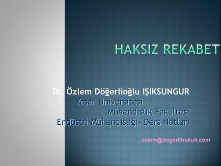 HAKSIZ REKABET Dr. Özlem Döğerlioğlu IŞIKSUNGUR Yaşar Üniversitesi