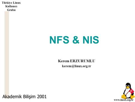 Türkiye Linux Kullanıcı Grubu NFS & NIS Kerem ERZURUMLU Akademik Bilişim 2001.