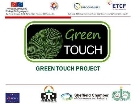 GREEN TOUCH PROJECT Bu Proje TOBB ve Eurochambres Koordinasyonunda Yürütülmektedir.Bu Proje Avrupa Birliği Tarafından Finanse Edilmektedir.