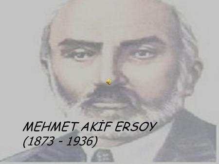 MEHMET AKİF ERSOY (1873 - 1936) NİMET KARAKOÇ.