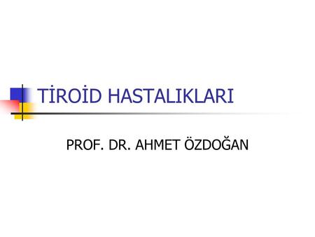 TİROİD HASTALIKLARI PROF. DR. AHMET ÖZDOĞAN.