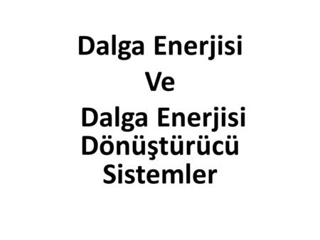 Dalga Enerjisi Ve Dalga Enerjisi Dönüştürücü Sistemler
