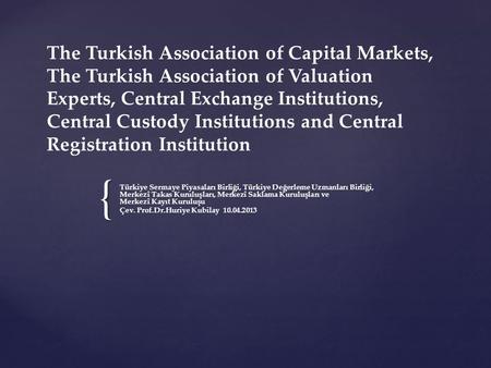 { The Turkish Association of Capital Markets, The Turkish Association of Valuation Experts, Central Exchange Institutions, Central Custody Institutions.