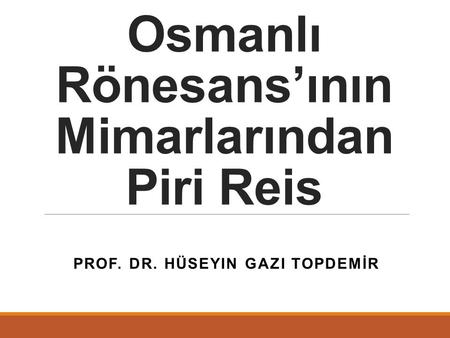 Osmanlı Rönesans’ının Mimarlarından Piri Reis