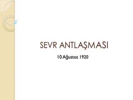 SEVR ANTLAŞMASI 10 Ağustos 1920.