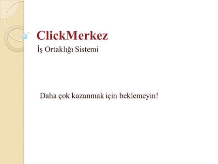ClickMerkez İş Ortaklığı Sistemi Daha çok kazanmak için beklemeyin!