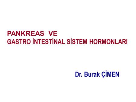 PANKREAS VE GASTRO İNTESTİNAL SİSTEM HORMONLARI Dr. Burak ÇİMEN.