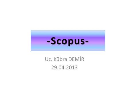 -Scopus- Uz. Kübra DEMİR 29.04.2013.