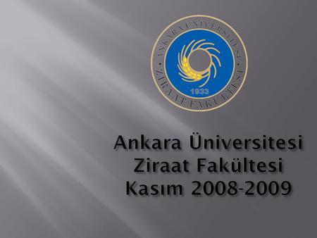 Ankara Üniversitesi Ziraat Fakültesi Kasım 2008-2009.