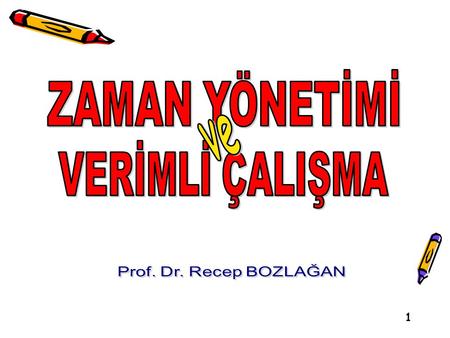 ZAMAN YÖNETİMİ ve VERİMLİ ÇALIŞMA Prof. Dr. Recep BOZLAĞAN.