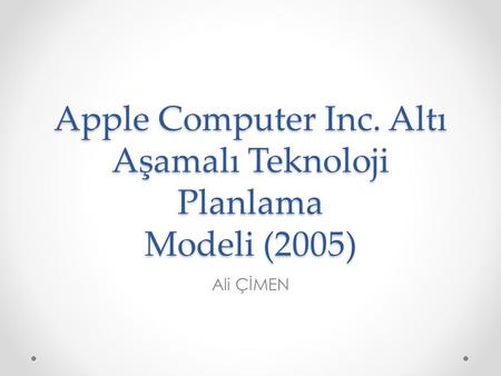 Apple Computer Inc. Altı Aşamalı Teknoloji Planlama Modeli (2005)