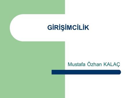 GİRİŞİMCİLİK Mustafa Özhan KALAÇ.