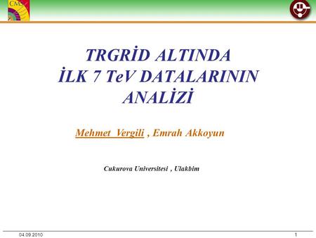 TRGRİD ALTINDA İLK 7 TeV DATALARININ ANALİZİ 1 Mehmet Vergili, Emrah Akkoyun Cukurova Universitesi, Ulakbim 04.09.2010.