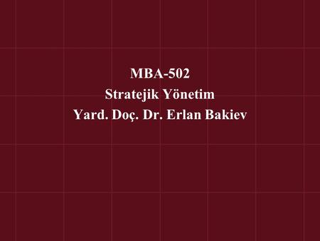 MBA-502 Stratejik Yönetim Yard. Doç. Dr. Erlan Bakiev