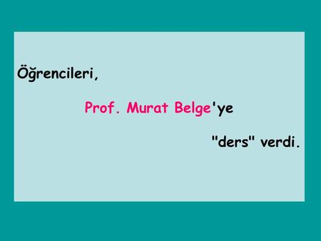 Öğrencileri, Prof. Murat Belge'ye ders verdi.