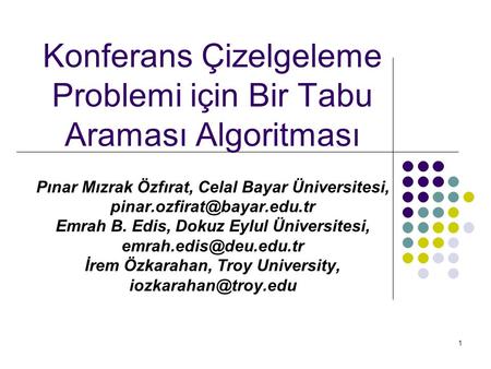 Konferans Çizelgeleme Problemi için Bir Tabu Araması Algoritması Pınar Mızrak Özfırat, Celal Bayar Üniversitesi, pinar.ozfirat@bayar.edu.tr Emrah B. Edis,