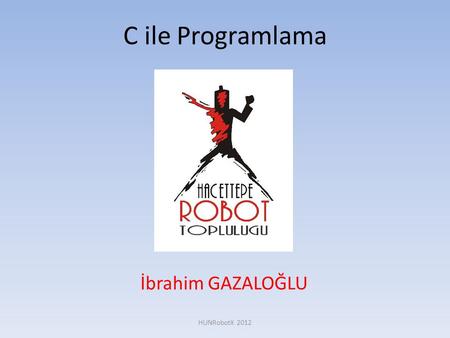 C ile Programlama İbrahim GAZALOĞLU HUNRobotX 2012.