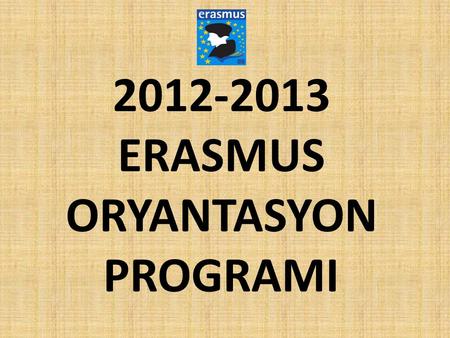 2012-2013 ERASMUS ORYANTASYON PROGRAMI. Toplantı Programı → 15:00- Erasmus Genel Bilgilendirme (son belgeler, gitmeden önce yapılması gerekenler, yurt.