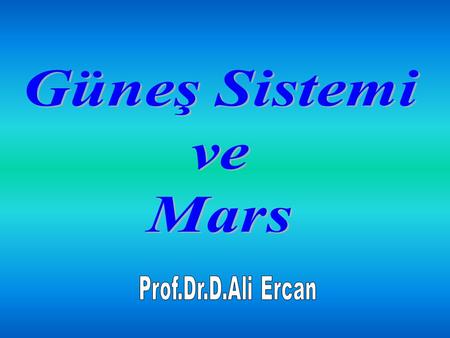 Güneş Sistemi ve Mars Prof.Dr.D.Ali Ercan.