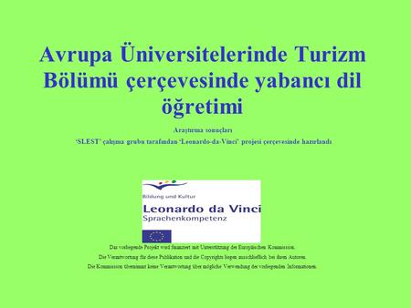 Avrupa Üniversitelerinde Turizm Bölümü çerçevesinde yabancı dil öğretimi Araştırma sonuçları ‘SLEST’ çalışma grubu tarafından ‘Leonardo-da-Vinci’ projesi.
