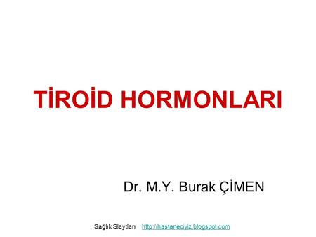 TİROİD HORMONLARI Dr. M.Y. Burak ÇİMEN Sağlık Slaytları
