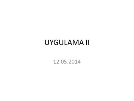 UYGULAMA II 12.05.2014.