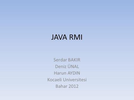 Serdar BAKIR Deniz ÜNAL Harun AYDIN Kocaeli Universitesi Bahar 2012