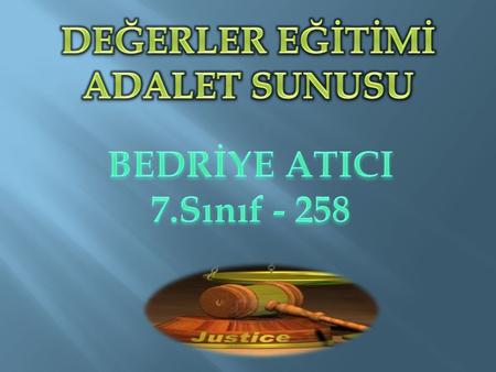 DEĞERLER EĞİTİMİ ADALET SUNUSU BEDRİYE ATICI 7.Sınıf - 258.