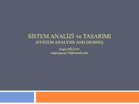 SİSTEM ANALİZİ ve TASARIMI (SYSTEM ANALYSIS AND DESING)  Engin OĞUZAY