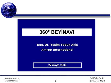 360° Beyin Avı 27 Mayıs 2003 360° BEYİNAVI 27 Mayıs 2003 Doç. Dr. Yeşim Toduk Akiş Amrop International 1.