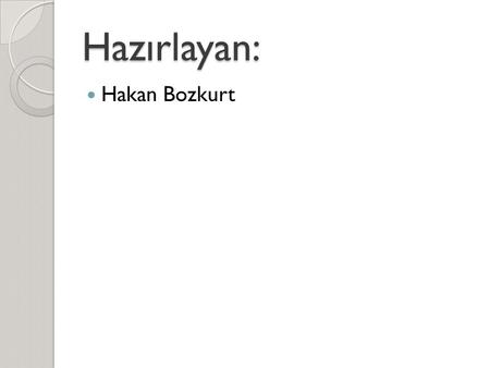 Hazırlayan: Hakan Bozkurt.
