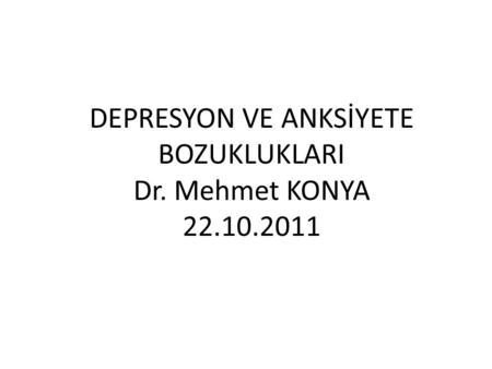 DEPRESYON VE ANKSİYETE BOZUKLUKLARI Dr. Mehmet KONYA