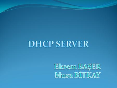 DHCP SERVER Ekrem BAŞER Musa BİTKAY.
