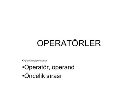 Öğrenilmesi gerekenler: Operatör, operand Öncelik sırası