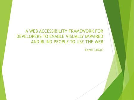 A WEB ACCESSIBILITY FRAMEWORK FOR DEVELOPERS TO ENABLE VISUALLY IMPAIRED AND BLIND PEOPLE TO USE THE WEB Ferdi SARAC.