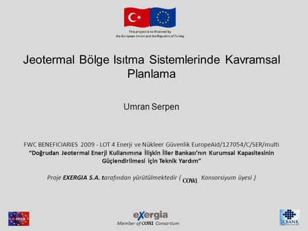 Member of Consortium This project is co-financed by the European Union and the Republic of Turkey Jeotermal Bölge Isıtma Sistemlerinde Kavramsal Planlama.