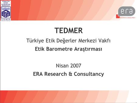 TEDMER Türkiye Etik Değerler Merkezi Vakfı Etik Barometre Araştırması Nisan 2007 ERA Research & Consultancy.